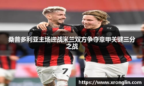 k1体育桑普多利亚主场迎战米兰双方争夺意甲关键三分之战