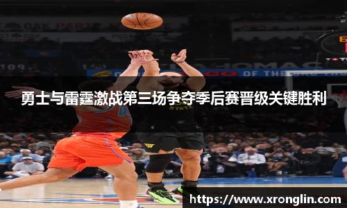 k1体育勇士与雷霆激战第三场争夺季后赛晋级关键胜利